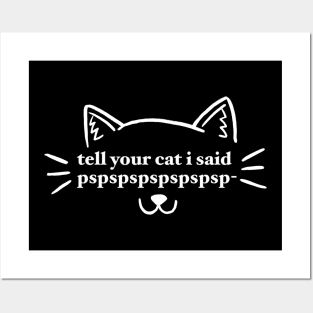 tell your cat i said pspspspspspspsp- Posters and Art